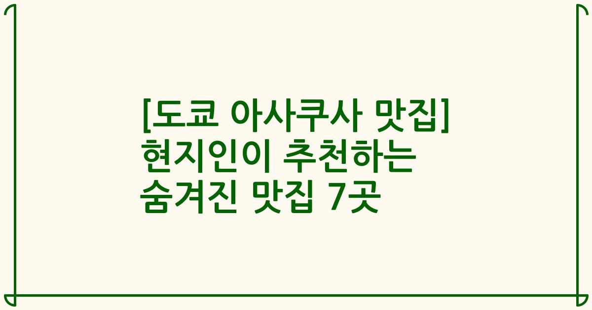 [도쿄 아사쿠사 맛집] 현지인이 추천하는 숨겨진 맛집 7곳