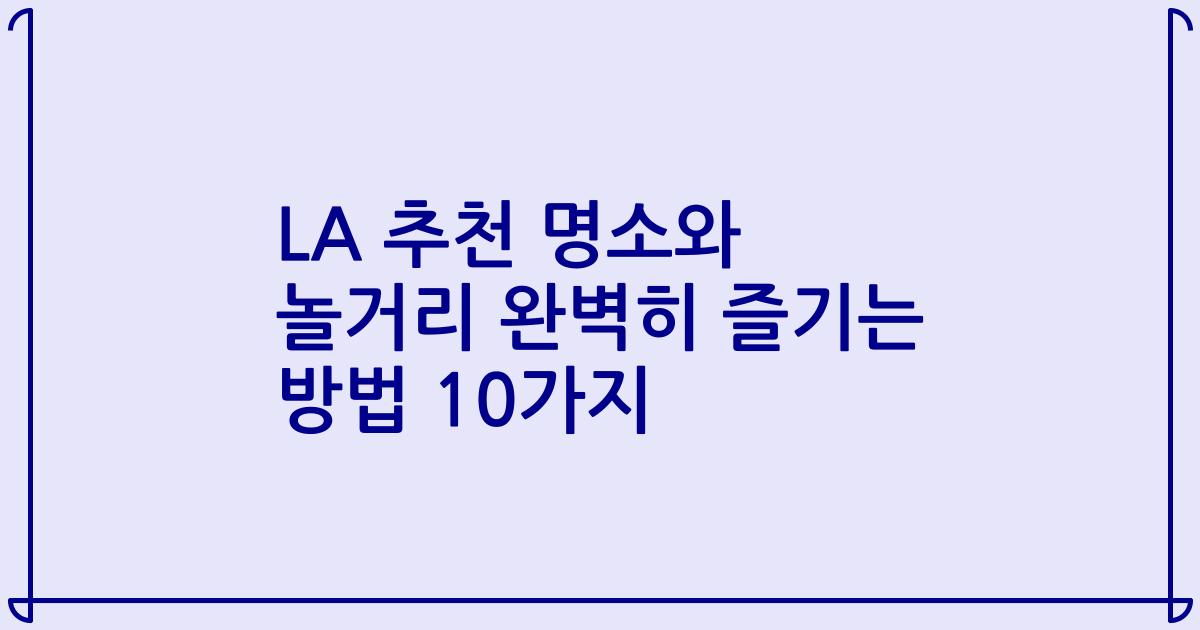 LA 추천 명소와 놀거리 완벽히 즐기는 방법 10가지