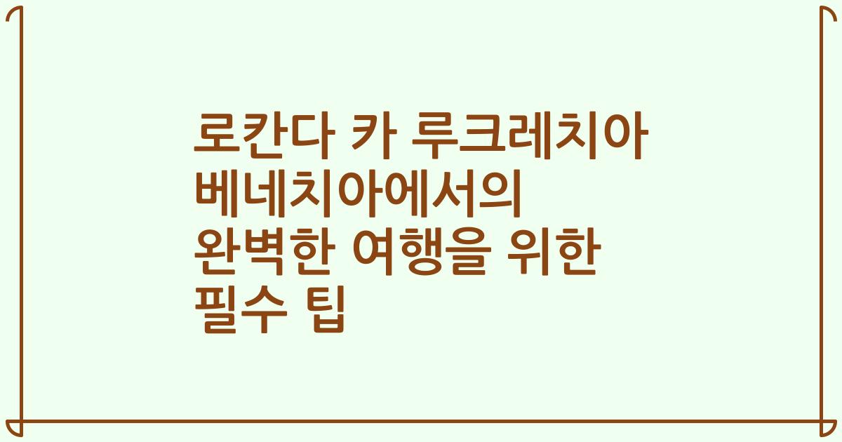 로칸다 카 루크레치아 베네치아에서의 완벽한 여행을 위한 필수 팁