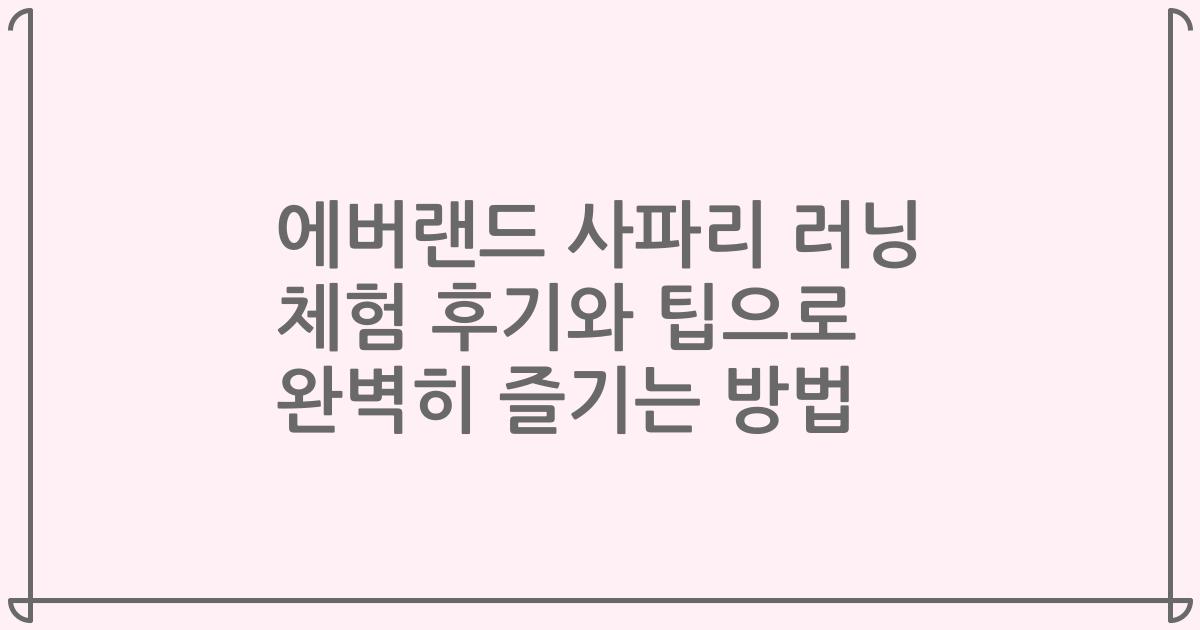 에버랜드 사파리 러닝 체험 후기와 팁으로 완벽히 즐기는 방법