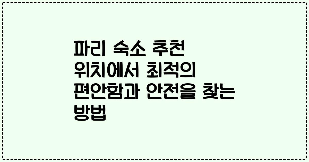 파리 숙소 추천 위치에서 최적의 편안함과 안전을 찾는 방법