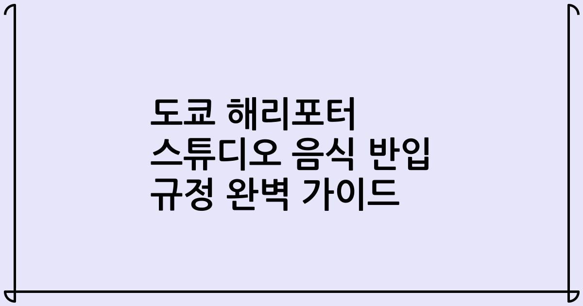 도쿄 해리포터 스튜디오 음식 반입 규정 완벽 가이드