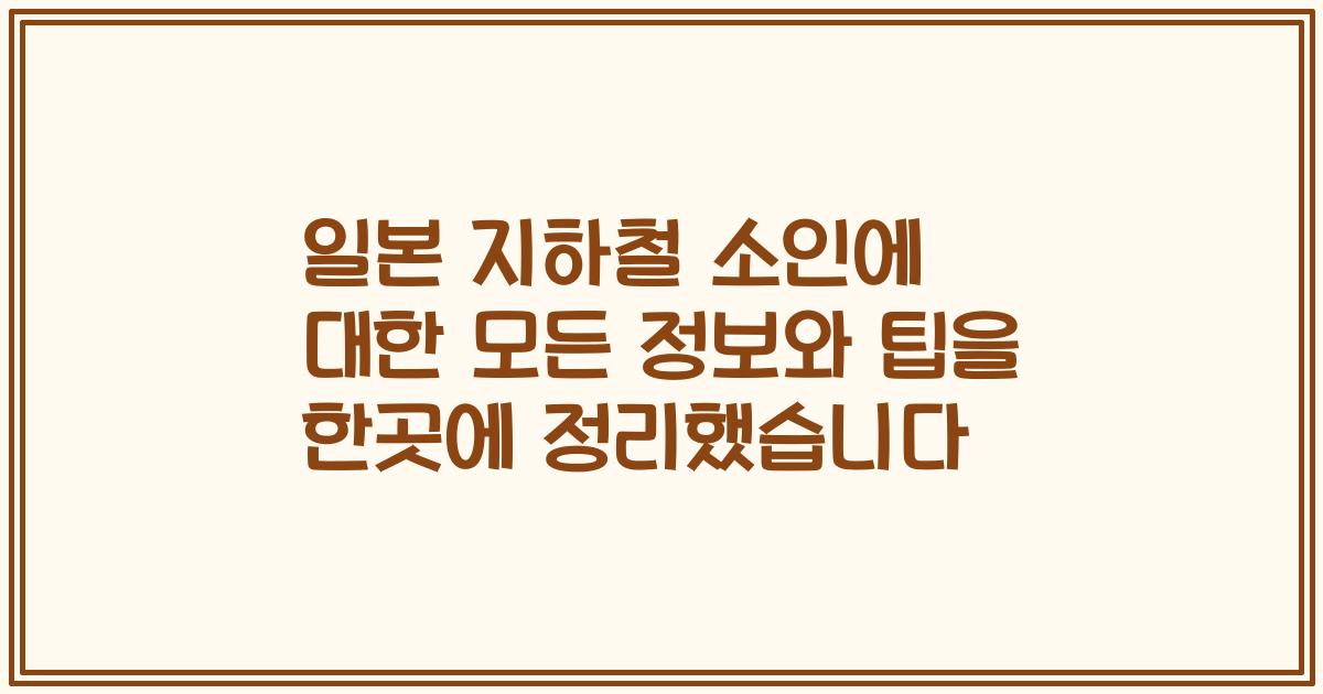 일본 지하철 소인에 대한 모든 정보와 팁을 한곳에 정리했습니다