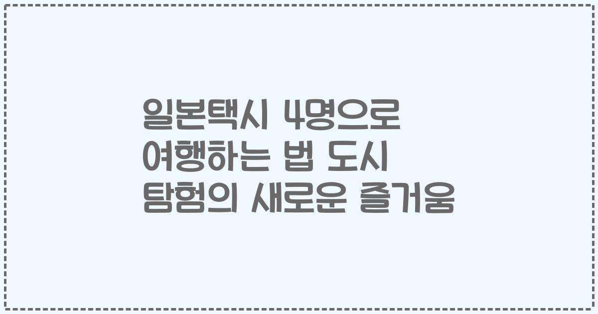 일본택시 4명으로 여행하는 법 도시 탐험의 새로운 즐거움