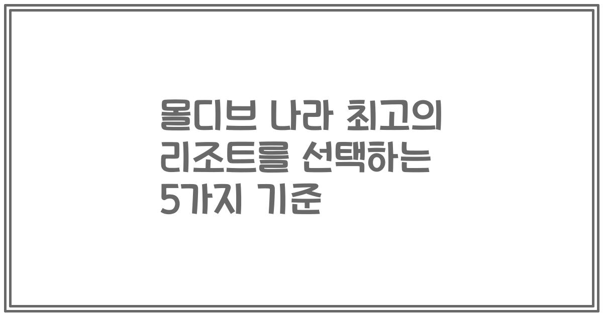 몰디브 나라 최고의 리조트를 선택하는 5가지 기준