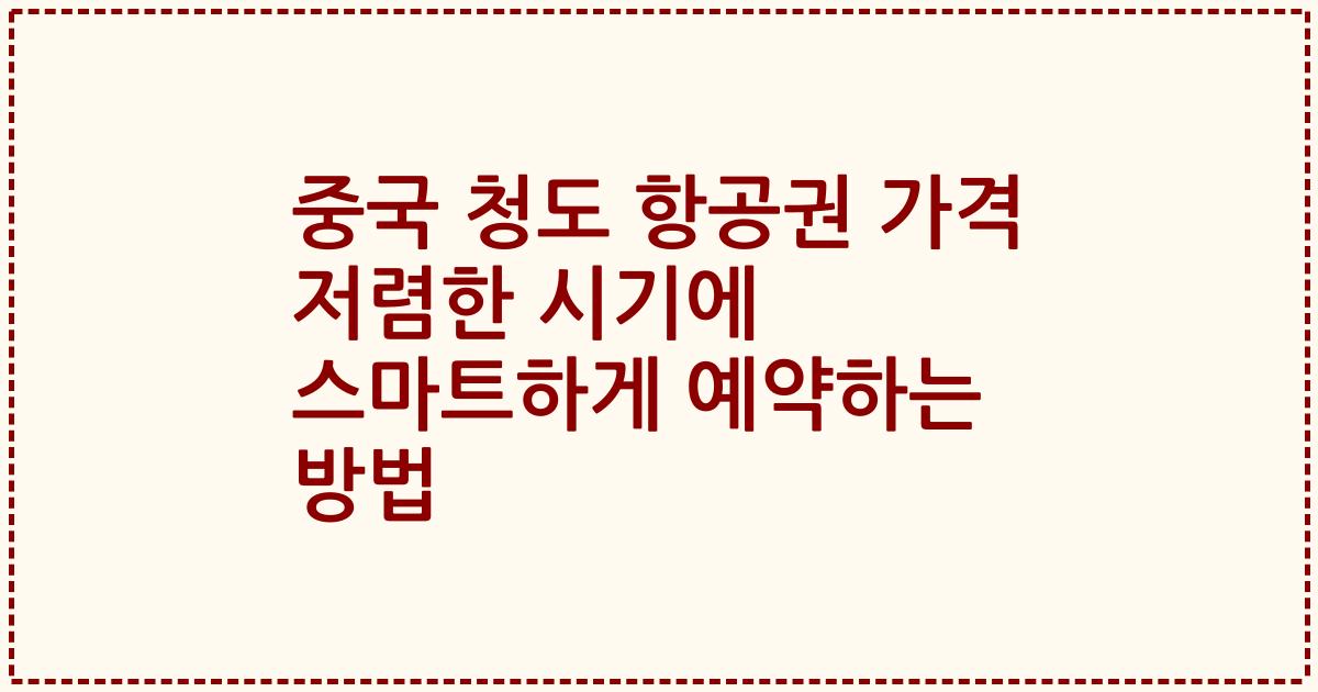 중국 청도 항공권 가격 저렴한 시기에 스마트하게 예약하는 방법