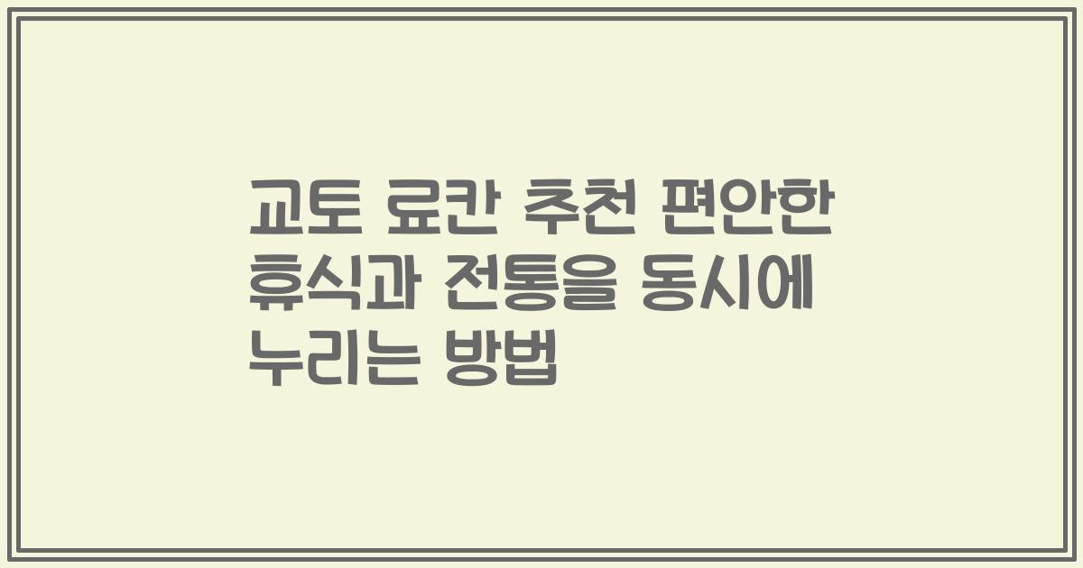 교토 료칸 추천 편안한 휴식과 전통을 동시에 누리는 방법