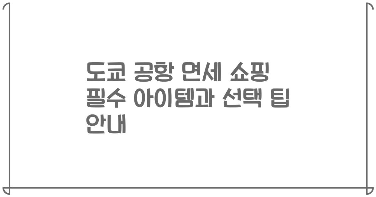 도쿄 공항 면세 쇼핑 필수 아이템과 선택 팁 안내
