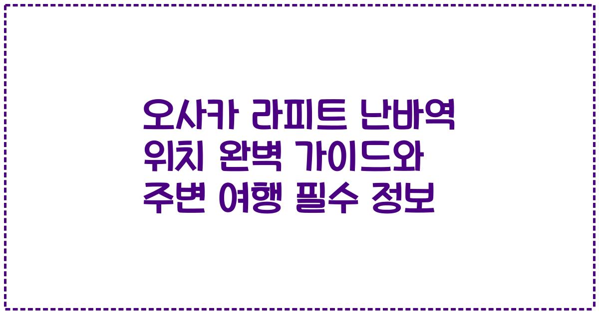 오사카 라피트 난바역 위치 완벽 가이드와 주변 여행 필수 정보