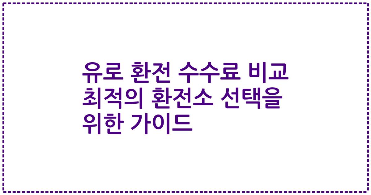 유로 환전 수수료 비교 최적의 환전소 선택을 위한 가이드