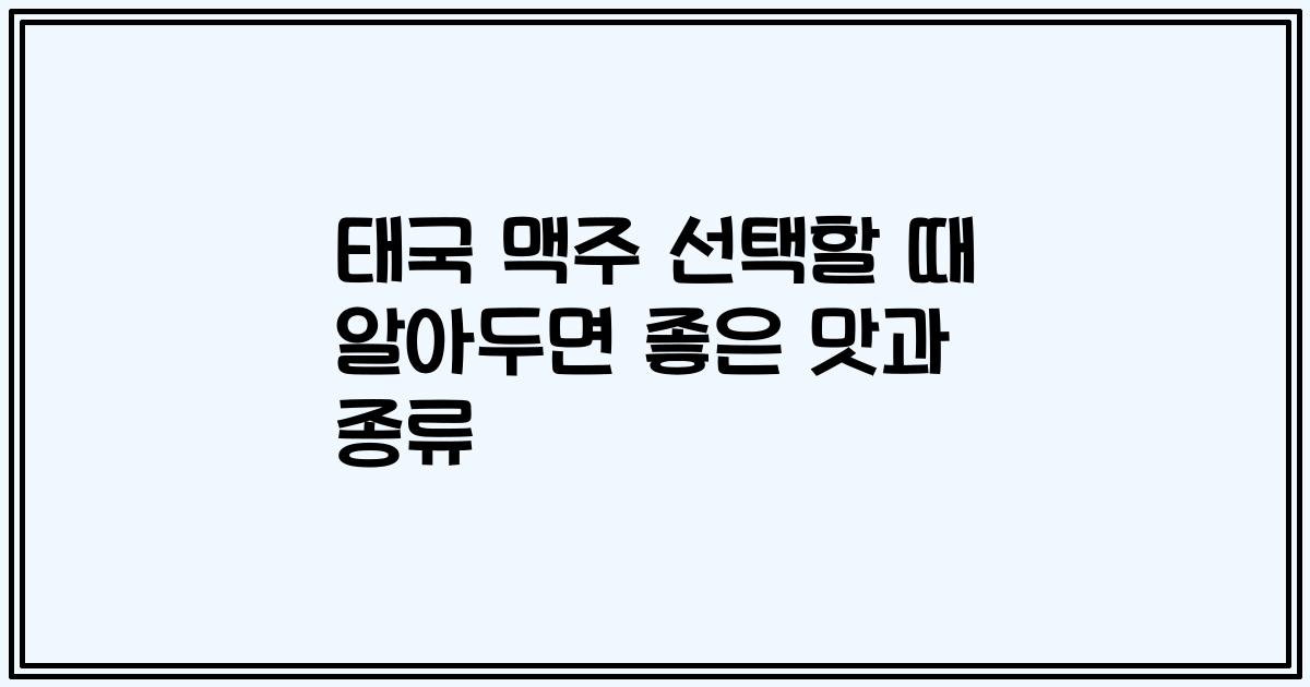 태국 맥주 선택할 때 알아두면 좋은 맛과 종류