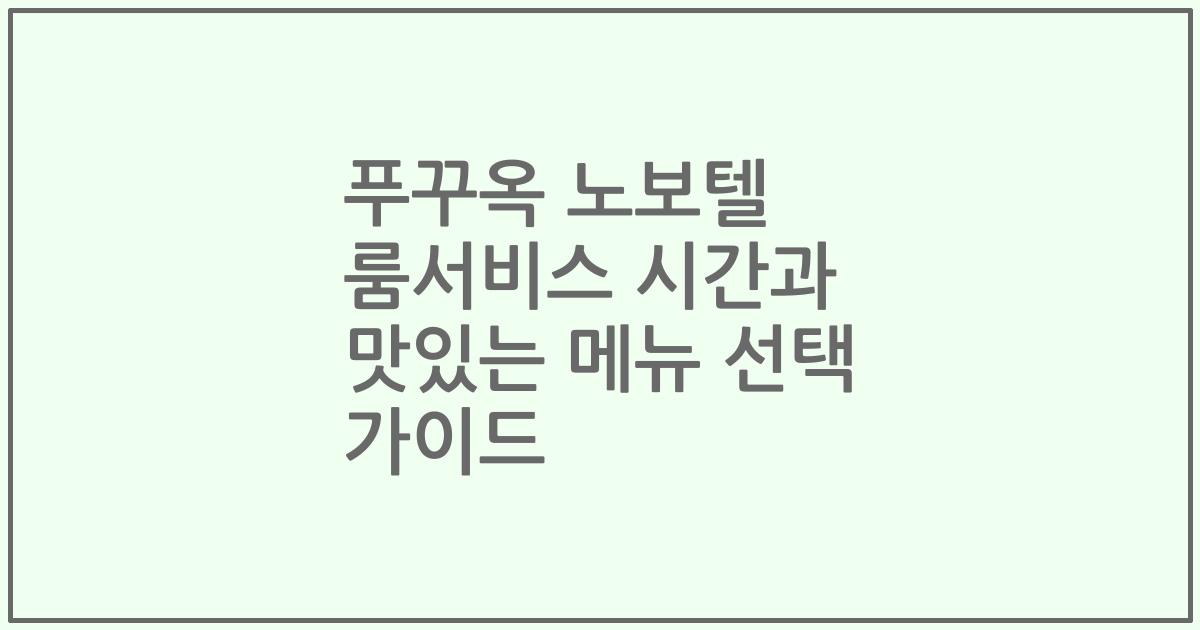 푸꾸옥 노보텔 룸서비스 시간과 맛있는 메뉴 선택 가이드