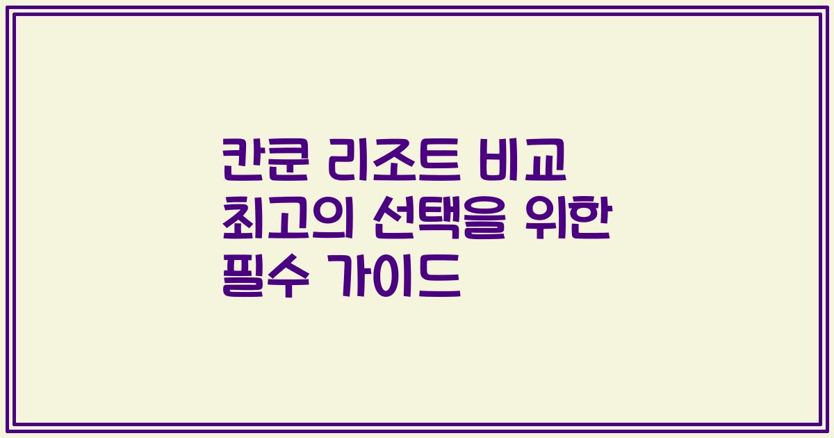 칸쿤 리조트 비교 최고의 선택을 위한 필수 가이드