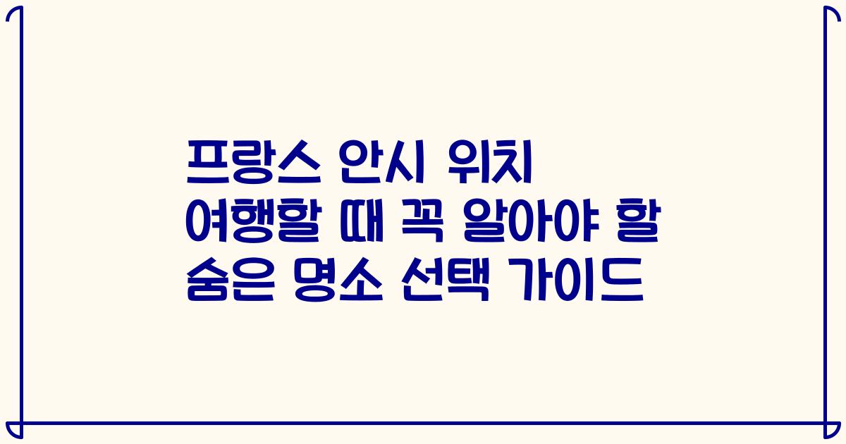 프랑스 안시 위치 여행할 때 꼭 알아야 할 숨은 명소 선택 가이드