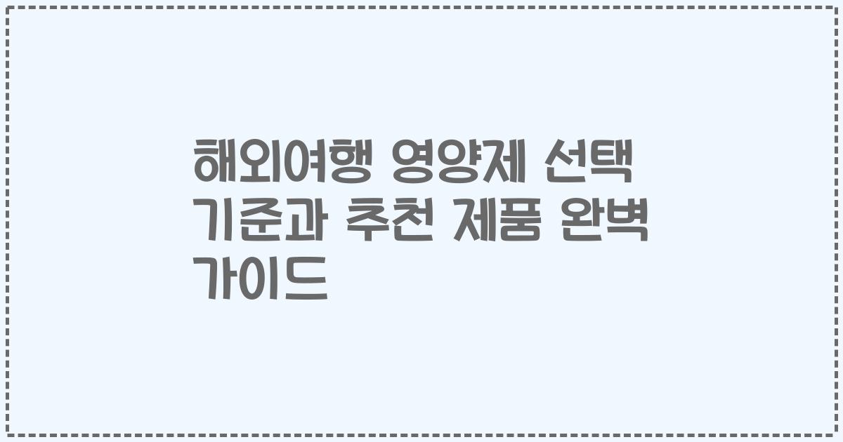 해외여행 영양제 선택 기준과 추천 제품 완벽 가이드