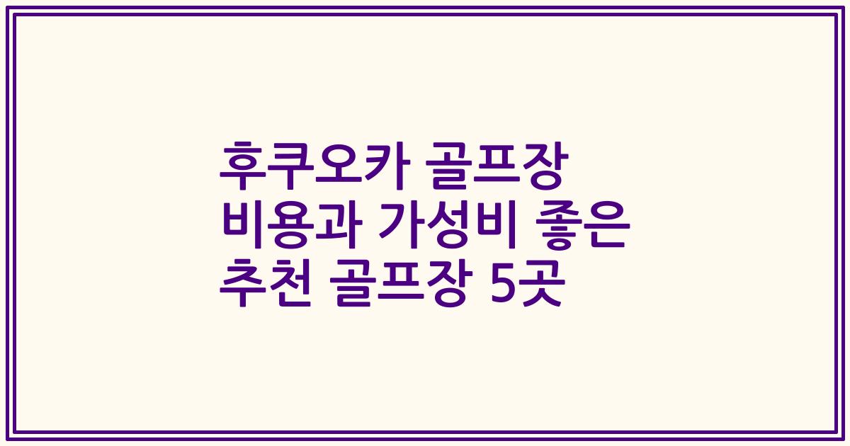 후쿠오카 골프장 비용과 가성비 좋은 추천 골프장 5곳
