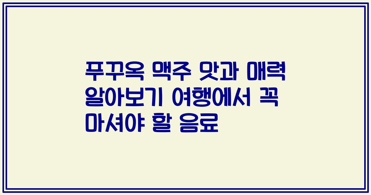 푸꾸옥 맥주 맛과 매력 알아보기 여행에서 꼭 마셔야 할 음료